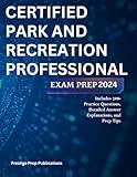 CERTIFIED PARK AND RECREATION PROFESSIONAL EXAM PREP 2024: Includes 300+ Practice Questions, Detailed Answer Explanations, and Prep Tips