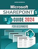 Microsoft SharePoint Guide 2024 for Beginners: Master SharePoint 2024 - From Basics to Advanced Collaboration, Customization, and Automation for Beginners