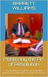 Mastering the Art of Resolution: A Comprehensive Guide to Law, Arbitration, Negotiation, and Mediation Strategies for Success