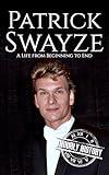 Patrick Swayze: A Life from Beginning to End (Biographies of Actors)