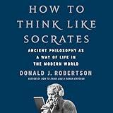 How to Think Like Socrates: Ancient Philosophy as a Way of Life in the Modern World