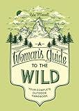 A Woman's Guide to the Wild: Your Complete Outdoor Handbook (Her Guide to the Wild)