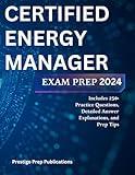 CERTIFIED ENERGY MANAGER EXAM PREP 2024: Includes 250+ Practice Questions, Detailed Answer Explanations, and Prep Tips