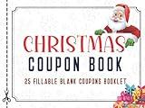 Christmas Coupon Book: 25 Fillable Merry Christmas Blank Coupons Book. Booklet of DIY Gift Certificate Vouchers to Personalize for Kids, Adults & ... & Alternative to Christmas Present or Card.