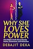 Why She Loves Power: The Hidden Truth About Female Desire, Dominance, and Attraction