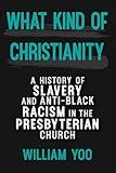 What Kind of Christianity: A History of Slavery and Anti-Black Racism in the Presbyterian Church