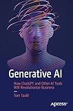 Generative AI: How ChatGPT and Other AI Tools Will Revolutionize Business