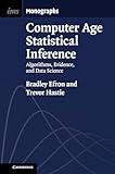 Computer Age Statistical Inference: Algorithms, Evidence, and Data Science (Institute of Mathematical Statistics Monographs, Series Number 5)