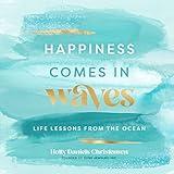 Happiness Comes in Waves: Life Lessons from the Ocean (Everyday Inspiration)