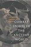 Combat Sports in the Ancient World: Competition, Violence, and Culture (Sports and History Series)