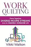 Work Quilting: Piece Together Diverse Income Streams ; Live an Insanely Awesome Life.: Vocational Guidance Guide to help you grow your income by doing work you love.