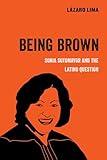 Being Brown: Sonia Sotomayor and the Latino Question (American Studies Now: Critical Histories of the Present) (Volume 9)