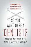 So You Want to Be a Dentist?: What You Must Know if You Want to Succeed in Dentistry