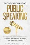 The Scientific Art of Public Speaking: How Anyone Can Master Effective Communication, Elevate Their Brand, and Engage Any Audience with Evidence-Based Techniques