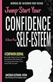 Jump-Start Your Confidence & Boost Your Self-Esteem: A Companion Journal to Help You Use the Power of Your Mind to Be Positive, Happy, and Confident (Words of Wisdom for Teens)