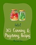 Hello! 365 Canning & Preserving Recipes: Best Canning & Preserving Cookbook Ever For Beginners [Pickling Recipes, Jam And Jelly Cookbook, Jam And Preserves Cookbook, Apple Butter Recipe] [Book 1]