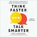 Think Faster, Talk Smarter: How to Speak Successfully When You're Put on the Spot