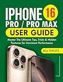 IPHONE 16 PRO MAX GUIDE: A Step-by-Step Handbook for Getting Started, Exploring New Features, and Mastering Advanced Tricks For Ultimate Performance.