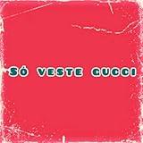 só veste gucci [Explicit]