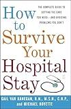 How to Survive Your Hospital Stay: The Complete Guide to Getting the Care You Need--And Avoiding Problems You Don't (Lynn Sonberg Books)