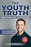 The Youth Truth: Coaching & Parenting In Today's Crazy Youth Sports World (Athlete Success Series)