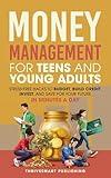 Money Management for Teens and Young Adults: Stress-Free Hacks to Budget, Build Credit, Invest, and Save for Your Future—In Minutes a Day