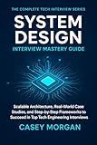 System Design Interview Mastery Guide: Scalable Architecture, Real-World Case Studies, and Step-by-Step Frameworks to Succeed in Top Tech Engineering ... (The Complete Tech Interview Series Book 1)