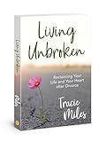 Living Unbroken: Reclaiming Your Life and Your Heart after Divorce