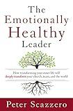 The Emotionally Healthy Leader: How Transforming Your Inner Life Will Deeply Transform Your Church, Team, and the World