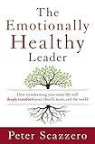 The Emotionally Healthy Leader: How Transforming Your Inner Life Will Deeply Transform Your Church, Team, and the World