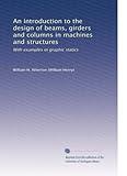 An introduction to the design of beams, girders and columns in machines and structures: With examples in graphic statics