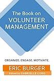 The Book on Volunteer Management: Organize. Engage. Motivate.