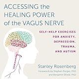 Accessing the Healing Power of the Vagus Nerve: Self-Help Exercises for Anxiety, Depression, Trauma, and Autism