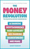 The Money Revolution: The Essential Fintech Handbook on AI Banking, Cryptocurrency, Robo-Advisory, Neo Banking, Crowdfunding, And More