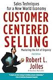 Customer Centered Selling: Sales Techniques for a New World Economy