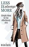 Less is Always More: Simple Ideas to Live Effortlessly Chic (Chic, Simple, & Sexy Book 4)
