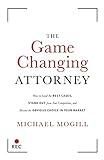 The Game Changing Attorney: How to Land the Best Cases, Stand Out from Your Competition, and Become the Obvious Choice in Your Market