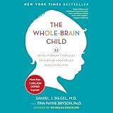 The Whole-Brain Child: 12 Revolutionary Strategies to Nurture Your Child's Developing Mind