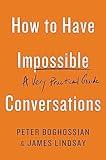 How to Have Impossible Conversations: A Very Practical Guide