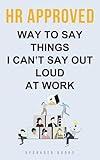 HR Approved Way To Say Things I Can’t Say Out Loud At Work