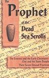 The Prophet of the Dead Sea Scrolls: The Essenes and the Early Christians-One and the Same Holy People. Their Seven Devout Practices