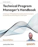 Technical Program Manager's Handbook: Unlock your TPM potential by leading technical projects successfully and elevating your career path