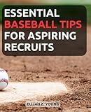 Essential Baseball Tips for Aspiring Recruits: Mastering the Diamond – Develop Your Skills, Mindset, and Strategy for College Baseball Success