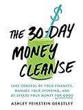 The 30-Day Money Cleanse: Take Control of Your Finances, Manage Your Spending, and De-Stress Your Money for Good (Personal Finance and Budgeting Self-Help Book)