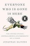 Everyone Who Is Gone Is Here: The United States, Central America, and the Making of a Crisis