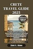 CRETE TRAVEL GUIDE: Crete Unveiled: Discover Hidden Gems, Culture, Ancient Wonders, and Culinary Delights Across Crete (Zeke Travel and Tourism)