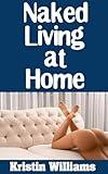 Naked Living at Home : Normal Tasks and Activities at Home That Become A Lot More Fun When You Do Them in the Nude