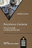 Political Church: The Local Assembly as Embassy of Christ's Rule (Studies in Christian Doctrine and Scripture)