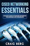 Cisco Networking Essentials: Complete Guide To Computer Networking For Beginners And Intermediates (Code tutorials)