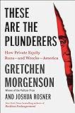 These Are the Plunderers: How Private Equity Runs―and Wrecks―America